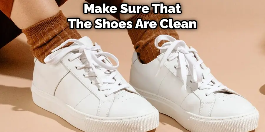 Make Sure That The Shoes Are Clean