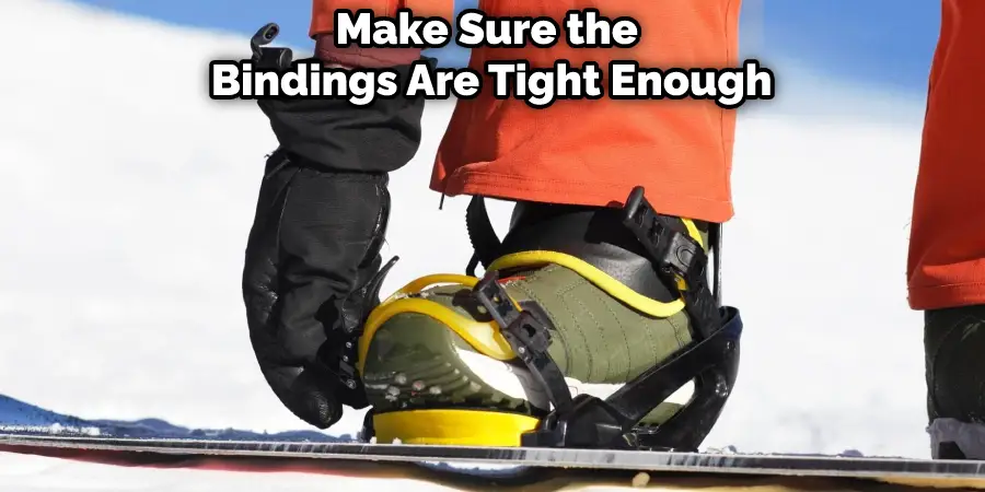 Make Sure the  Bindings Are Tight Enough
