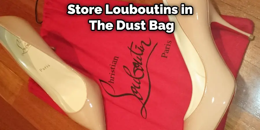 Store Louboutins in  The Dust Bag