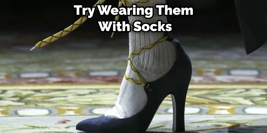 Try Wearing Them  With Socks