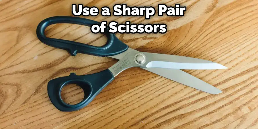 Use a Sharp Pair of Scissors