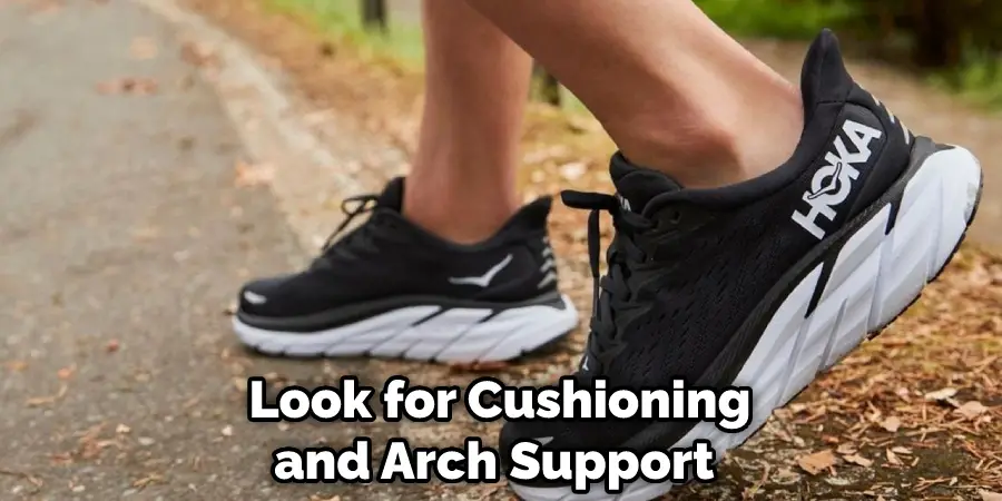 Look for Cushioning and Arch Support 