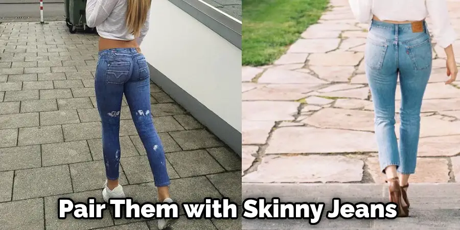 Pair Them with Skinny Jeans