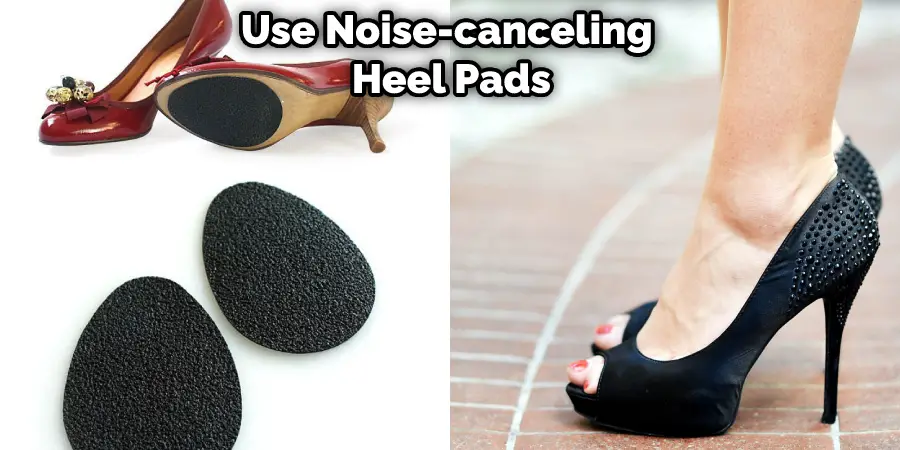 Use Noise-canceling Heel Pads