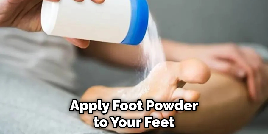 Apply Foot Powder to Your Feet