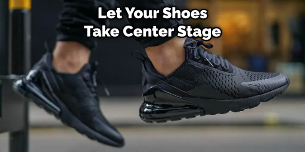 Let Your Shoes Take Center Stage
