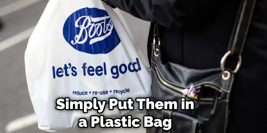 Simply Put Them in a Plastic Bag