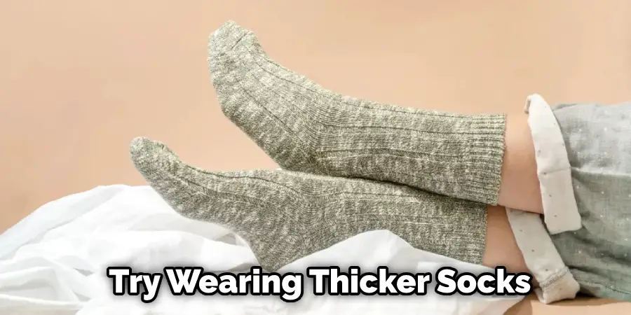 Try Wearing Thicker Socks
