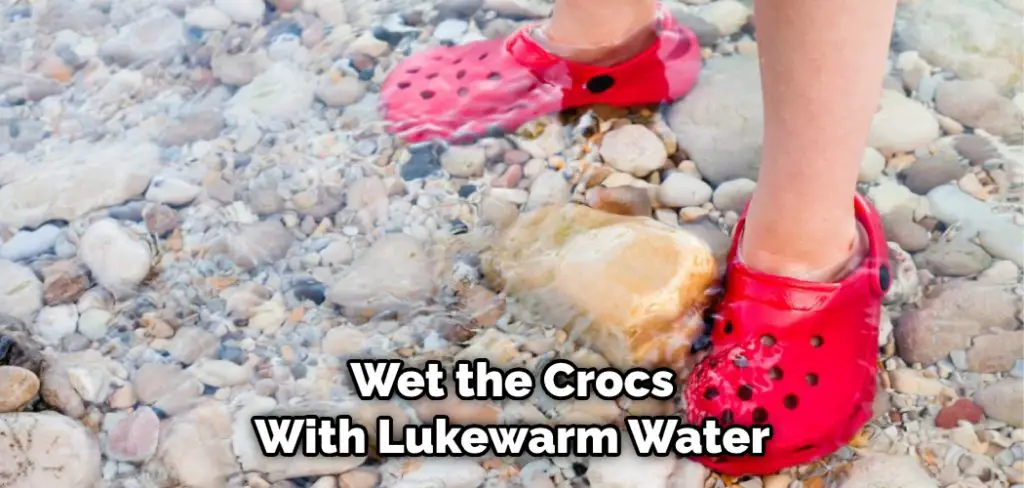 Wet the Crocs With Lukewarm Water