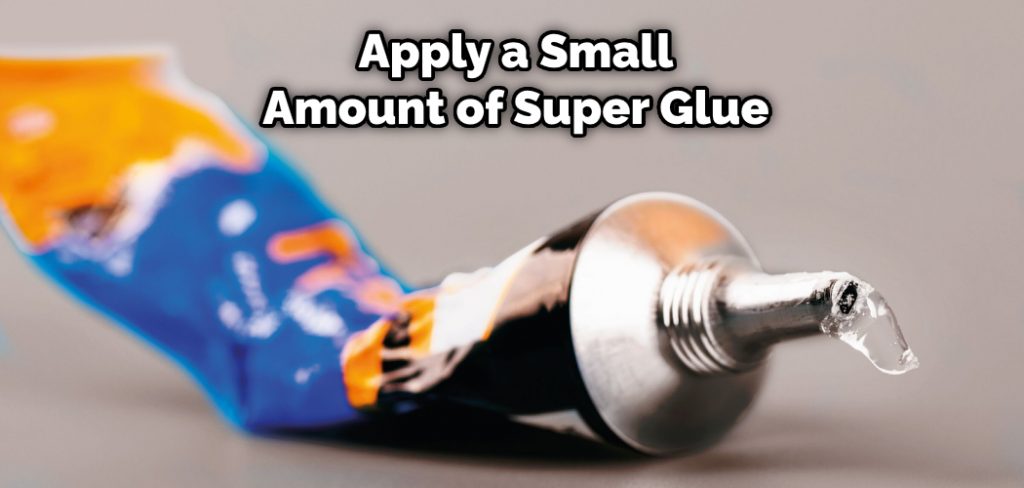 Apply a Small Amount of Super Glue