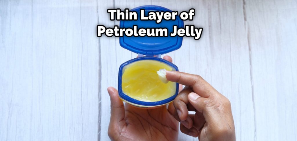 Thin Layer of Petroleum Jelly
