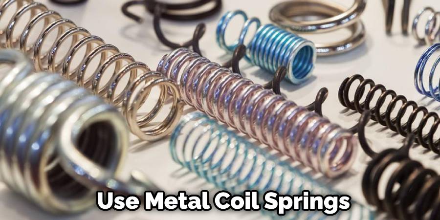 Use Metal Coil Springs