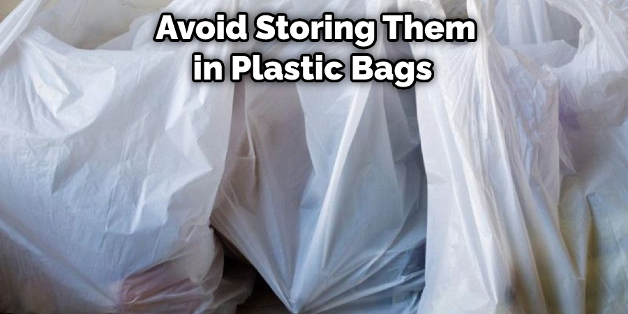  Avoid Storing Them in Plastic Bags