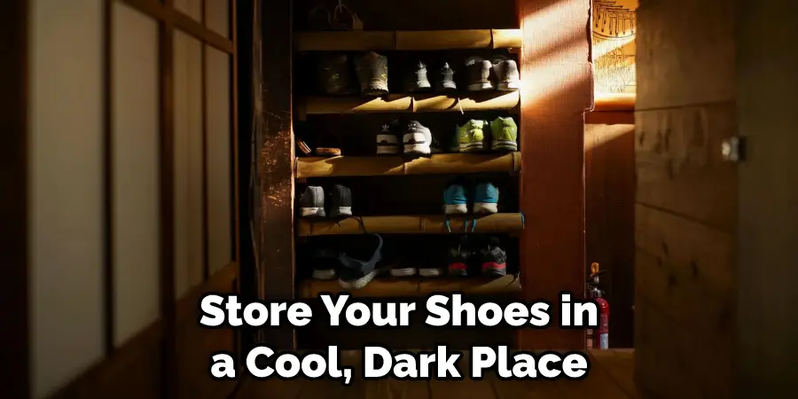 Store Your Shoes in a Cool, Dark Place