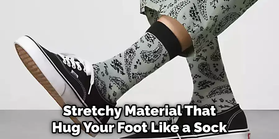 Stretchy Material That Hug Your Foot Like a Sock