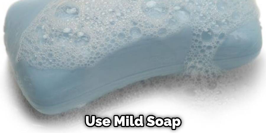 Use Mild Soap