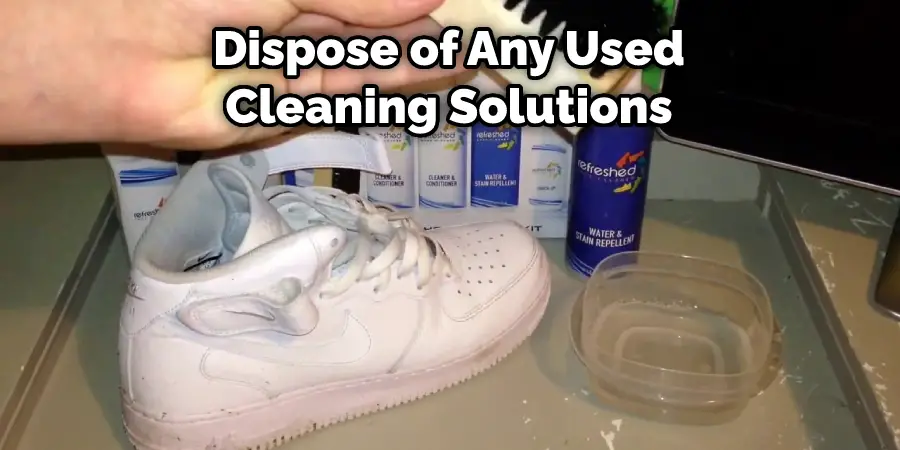 Dispose of Any Used Cleaning Solutions