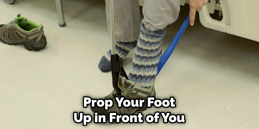 Prop Your Foot Up in Front of You