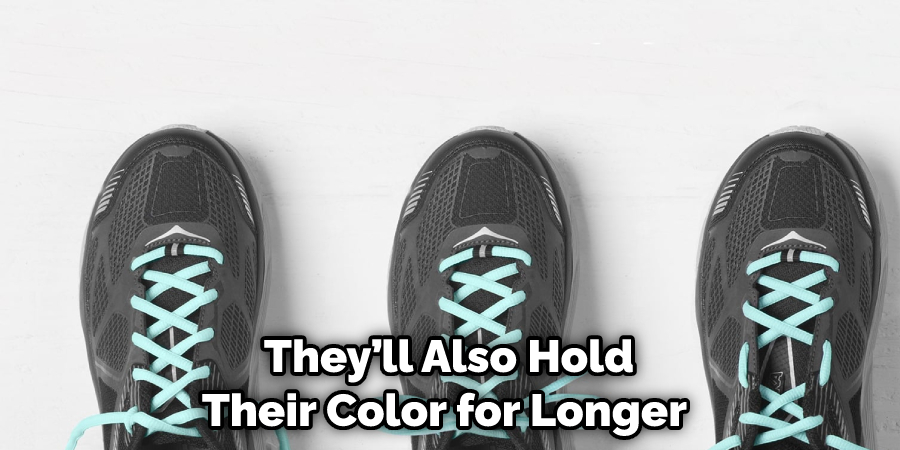 They’ll Also Hold Their Color for Longer 