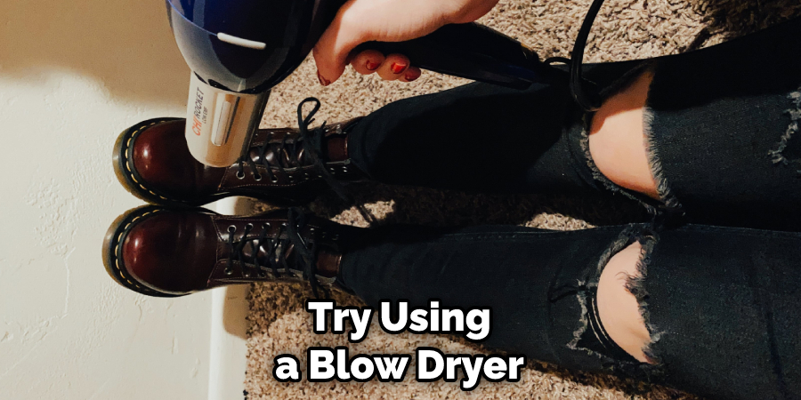 Try Using a Blow Dryer
