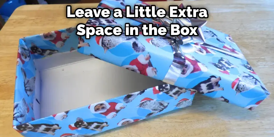 Leave a Little Extra Space in the Box