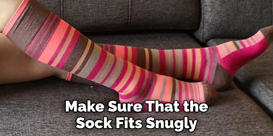 Make Sure That the Sock Fits Snugly
