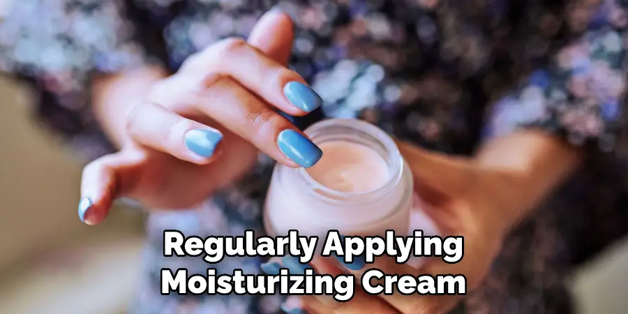 Regularly Applying Moisturizing Cream