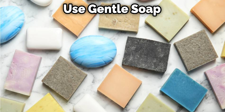 Use Gentle Soap
