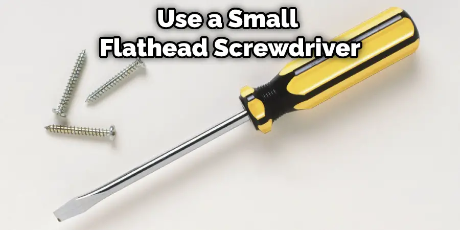 Use a Small Flathead Screwdriver