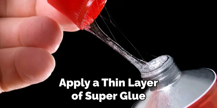Apply a Thin Layer of Super Glue
