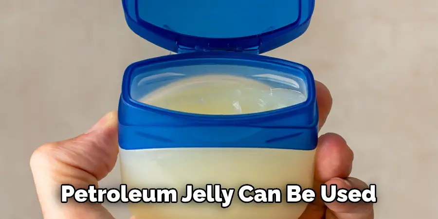 Petroleum Jelly Can Be Used