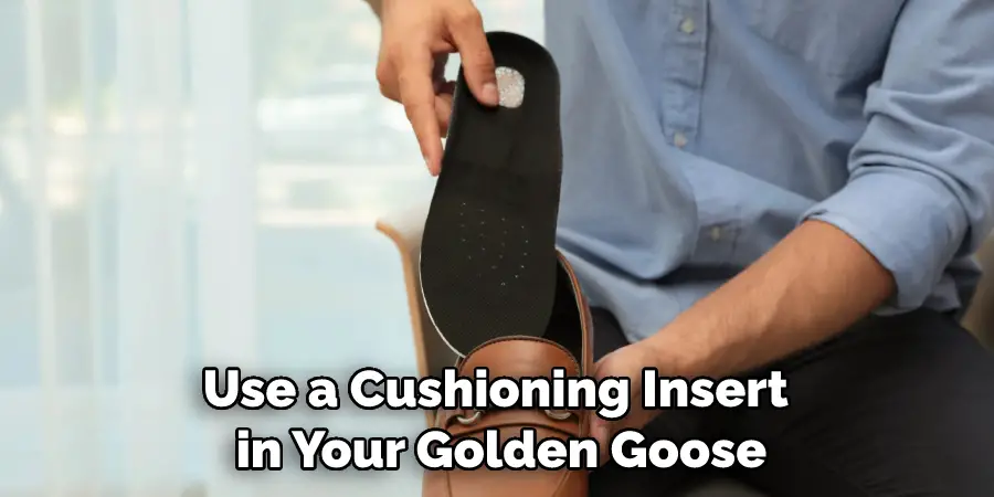 Use a Cushioning Insert in Your Golden Goose