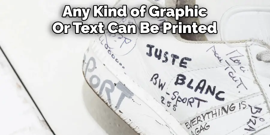 Any Kind of Graphic 
Or Text Can Be Printed