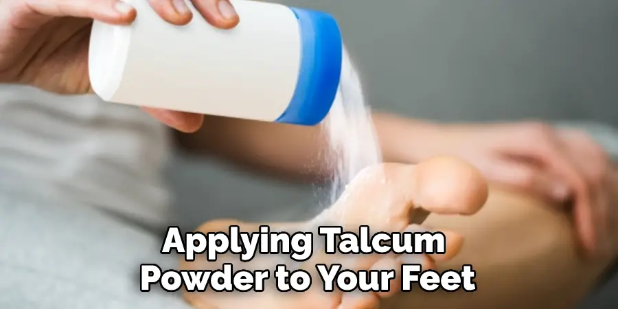 Applying Talcum 
Powder to Your Feet