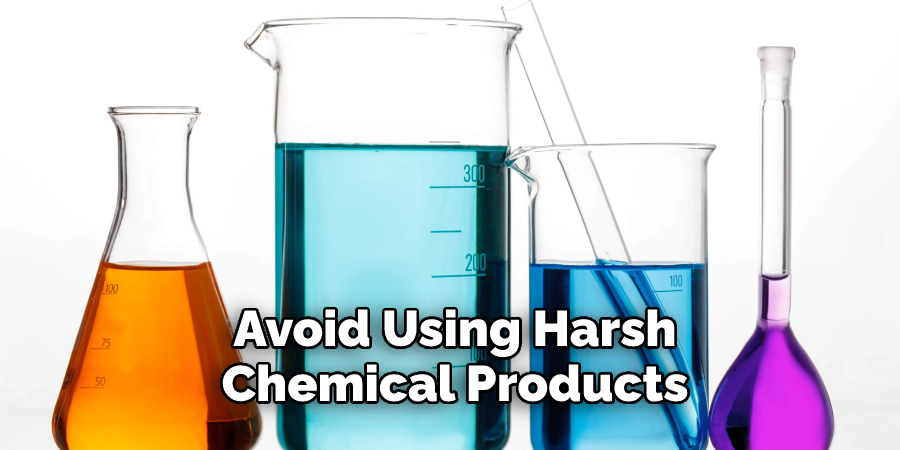 Avoid Using Harsh 
Chemical Products