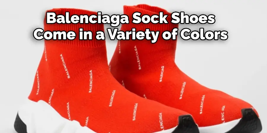 Balenciaga Sock Shoes 
Come in a Variety of Colors