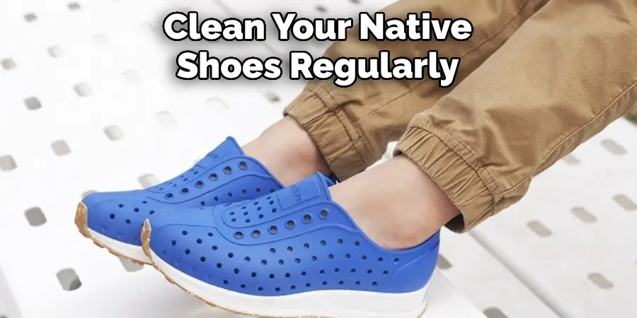  Clean Your Native 
Shoes Regularly