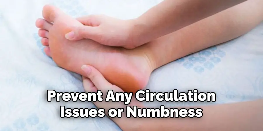 Prevent Any Circulation 
Issues or Numbness 