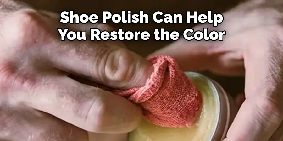 Shoe Polish Can Help 
You Restore the Color