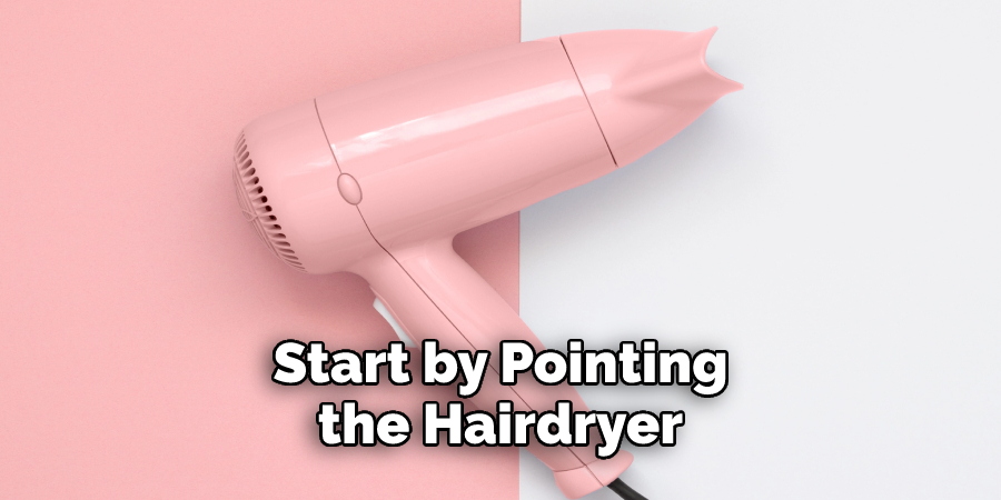 Start by Pointing the Hairdryer