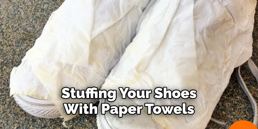 Stuffing Your Shoes 
With Paper Towels
