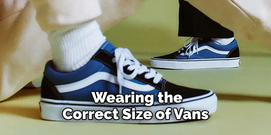  Wearing the 
Correct Size of Vans