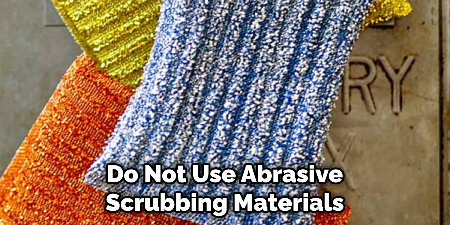 Do Not Use Abrasive Scrubbing Materials