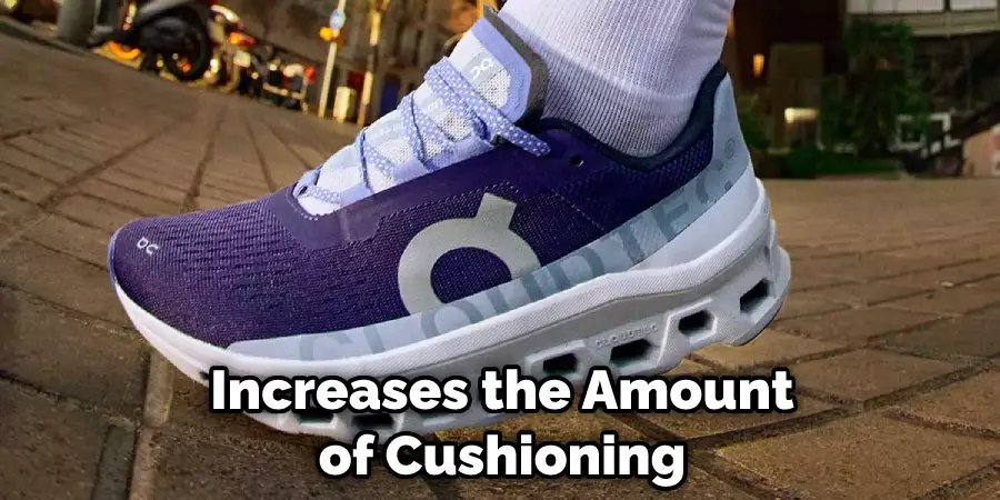 Increases the Amount of Cushioning