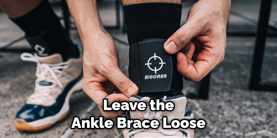 Leave the Ankle Brace Loose