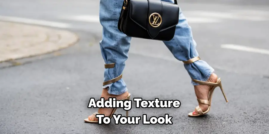 Adding Texture 
To Your Look 