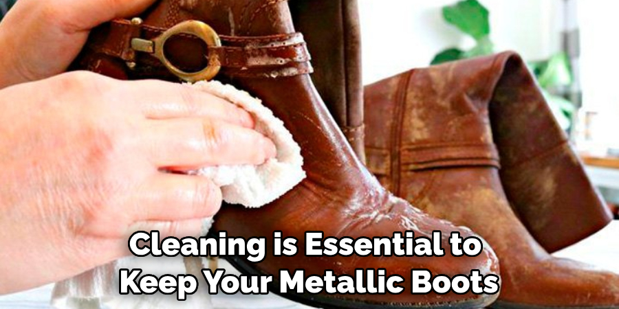 Cleaning is Essential to Keep Your Metallic Boots