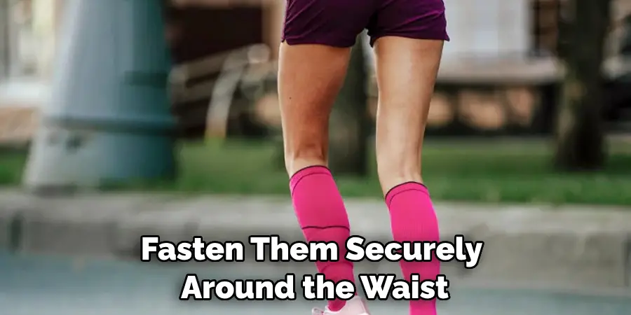 Fasten Them Securely Around the Waist