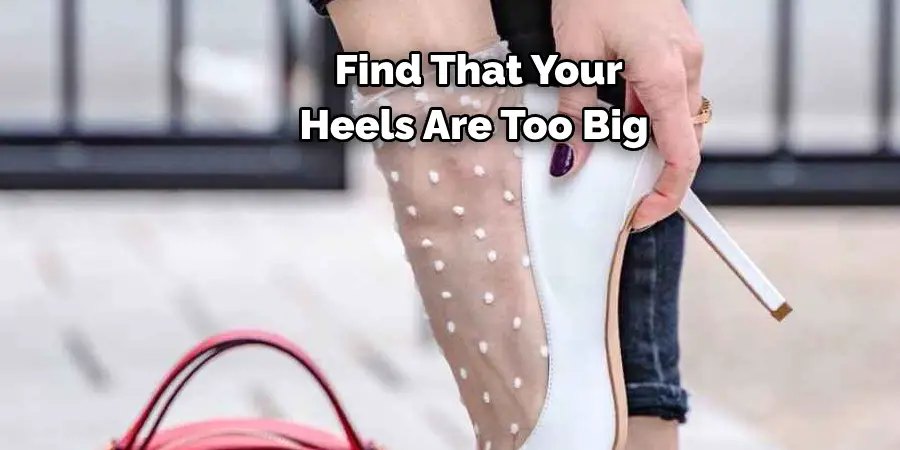  Find That Your 
Heels Are Too Big