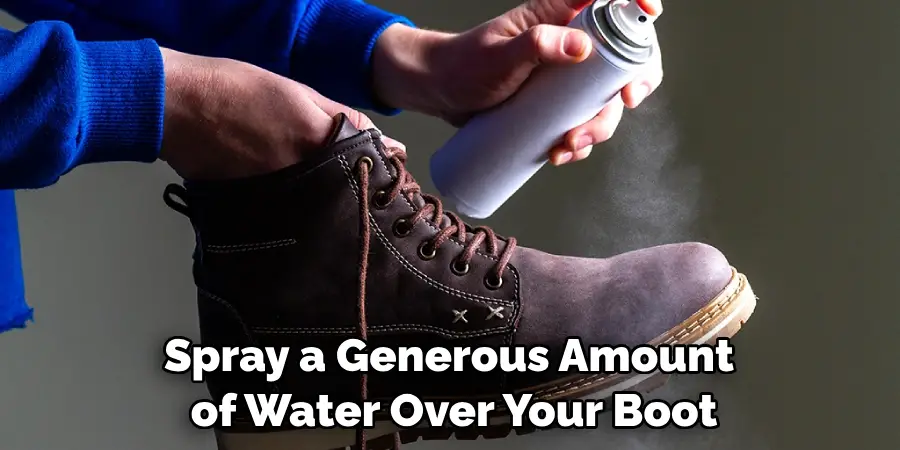 Spray a Generous Amount of Water Over Your Boot